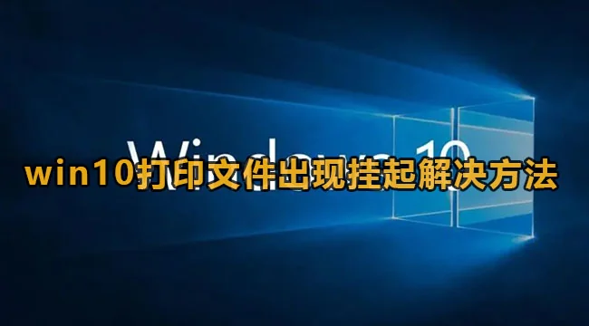 win10打印文件出现挂起解决方法